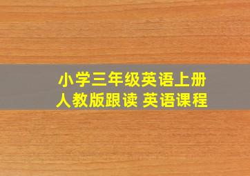 小学三年级英语上册人教版跟读 英语课程